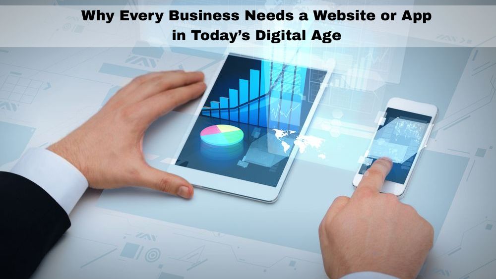 Why Every Business Needs a Website or App in Todays Digital Age